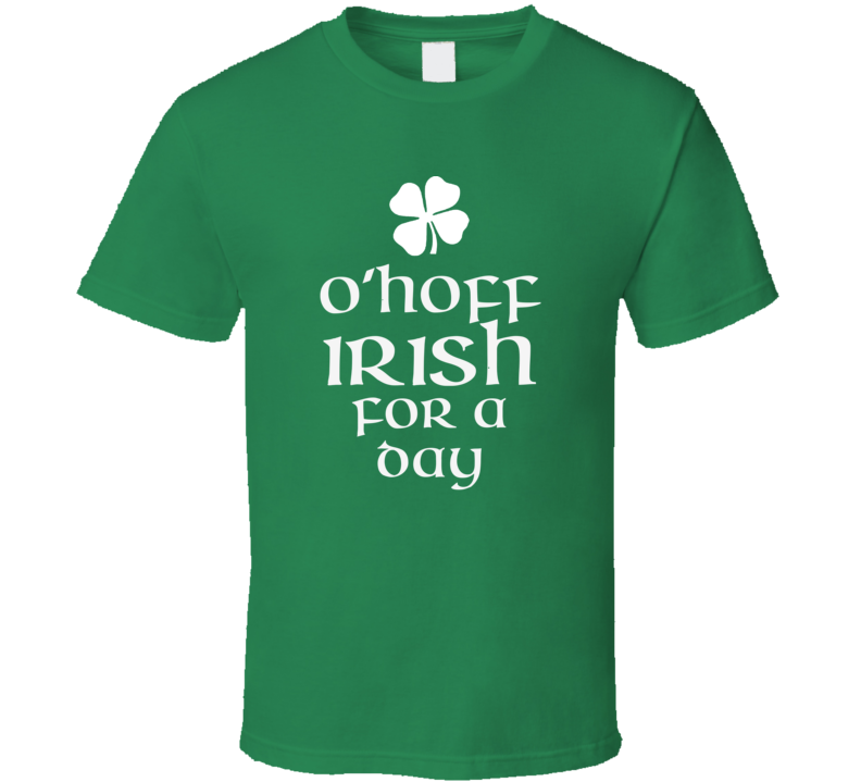 Hoff O Hoff Irish For A Day St Patrick Day T Shirt