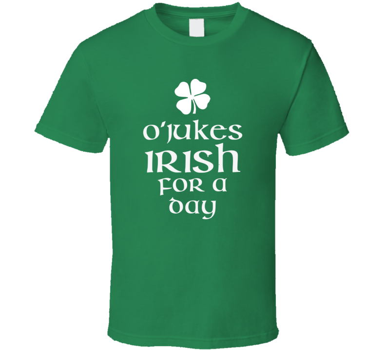 Jukes O Jukes Irish For A Day St Patrick Day T Shirt
