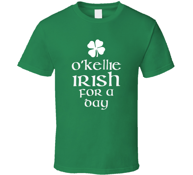 Kellie O Kellie Irish For A Day St Patrick Day T Shirt Kellie O Kellie Irish For A Day St Patrick Day T Shirt