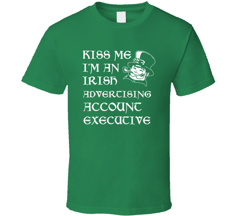 Kiss Me I M An Irish Advertising Account Executive St Patricks Day T S