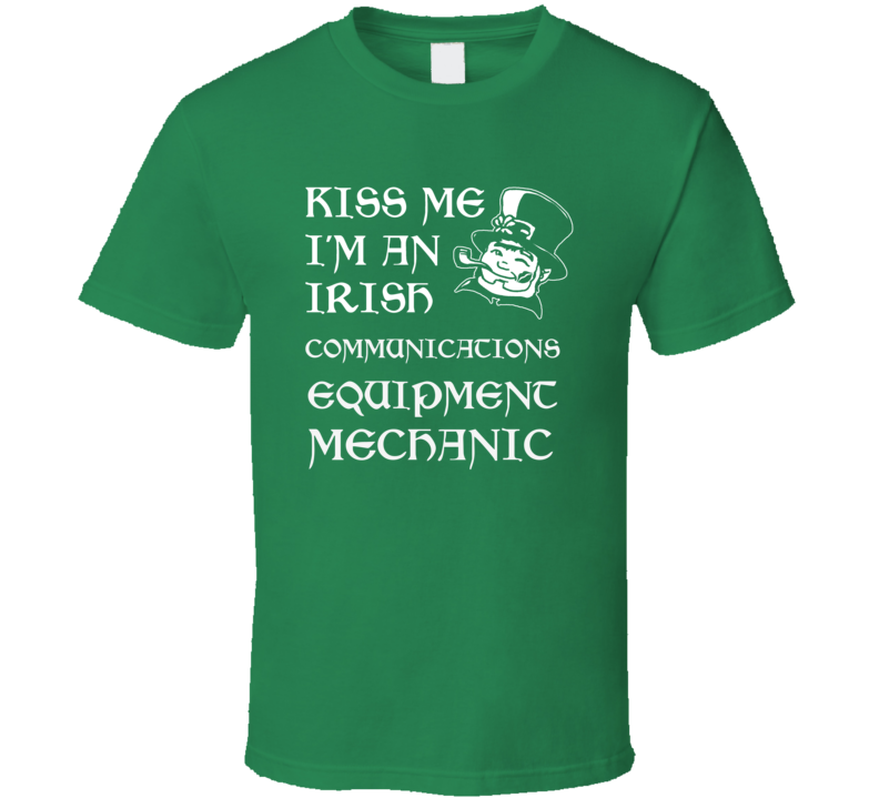 Kiss Me I M An Irish Communications Equipment Mechanic St Patricks Day