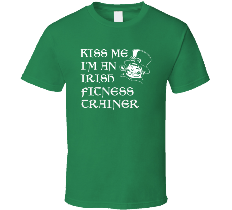Kiss Me I M An Irish Fitness Trainer St Patricks Day T Shirt
