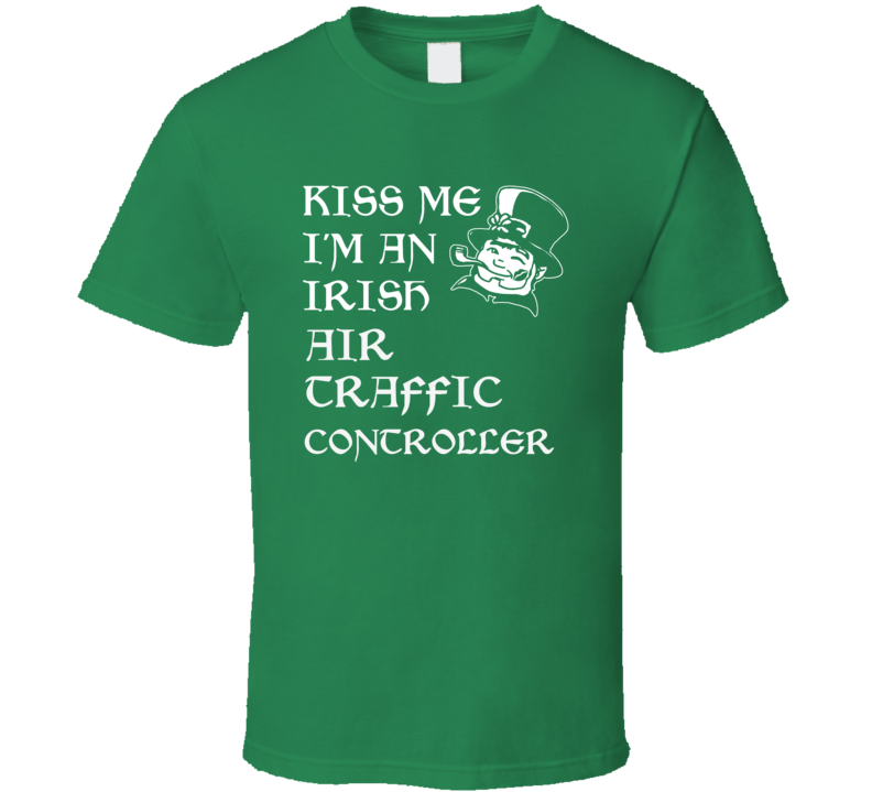 Kiss Me I M An Irish Air Traffic Controller St Patricks Day T Shirt