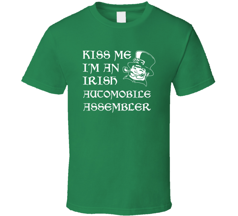 Kiss Me I M An Irish Automobile Assembler St Patricks Day T Shirt Kiss Me I M An Irish Automobile Assembler St Patricks Day T Shirt