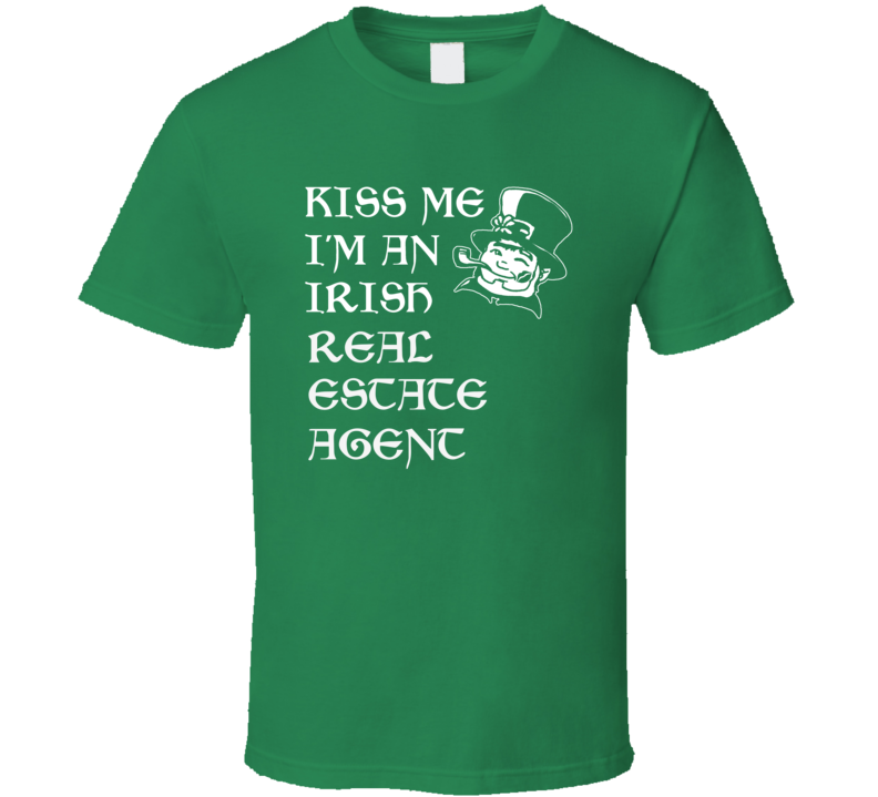 Kiss Me I M An Irish Real Estate Agent St Patricks Day T Shirt