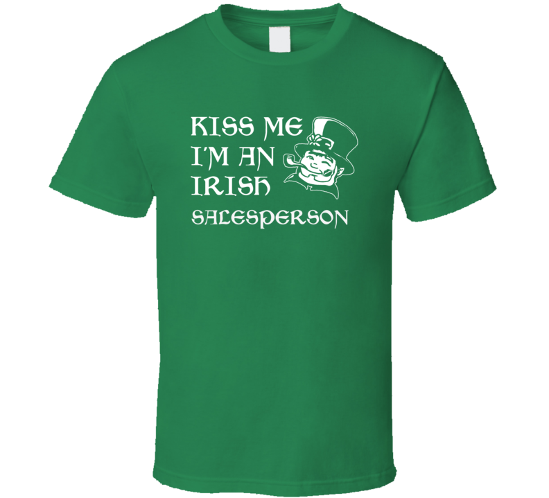 Kiss Me I M An Irish Salesperson St Patricks Day T Shirt Kiss Me I M An Irish Salesperson St Patricks Day T Shirt