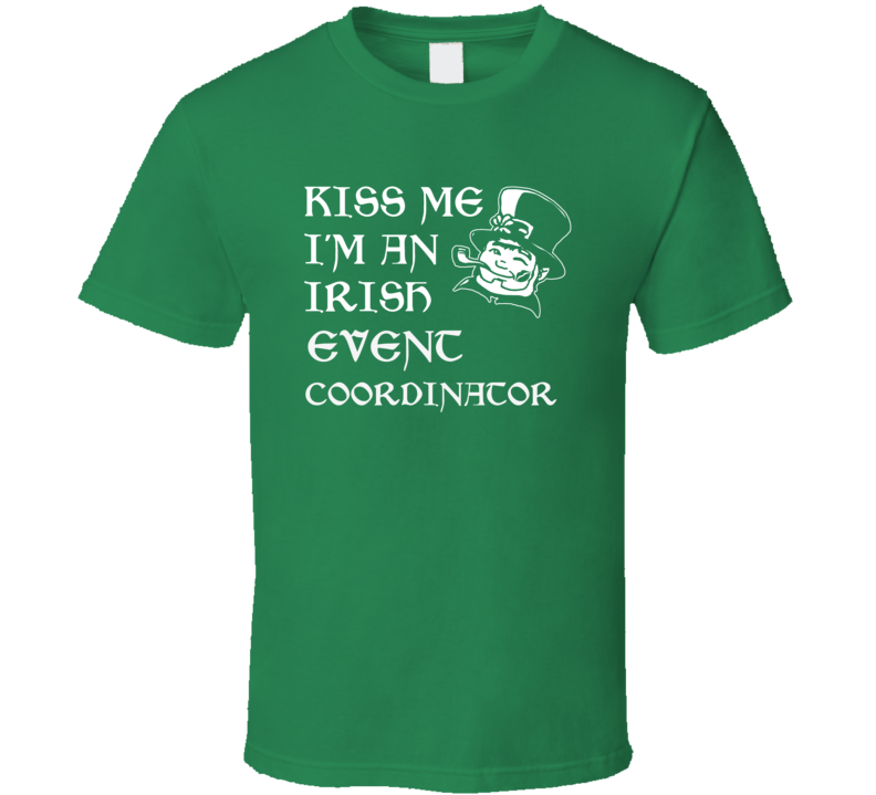 Kiss Me I M An Irish Event Coordinator St Patricks Day T Shirt Kiss Me I M An Irish Event Coordinator St Patricks Day T Shirt