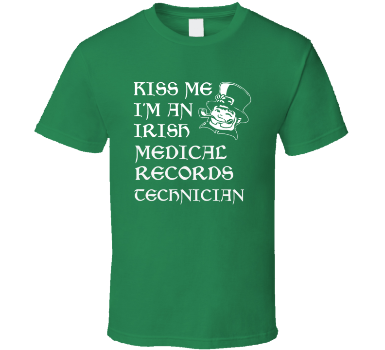 Kiss Me I M An Irish Medical Records Technician St Patricks Day T Shir