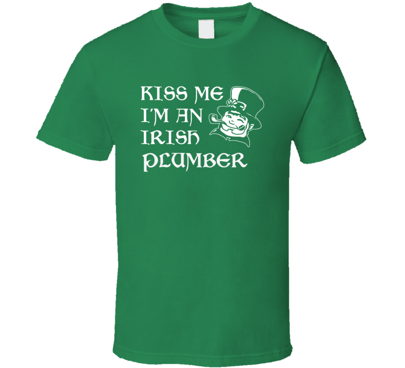 Kiss Me I M An Irish Plumber  St Patricks Day T Shirt