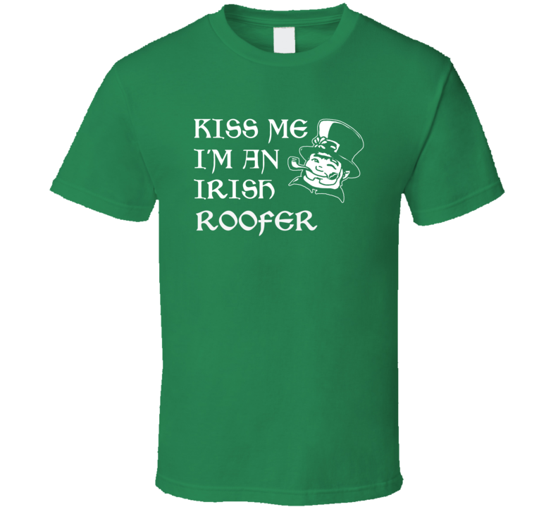 Kiss Me I M An Irish Roofer  St Patricks Day T Shirt