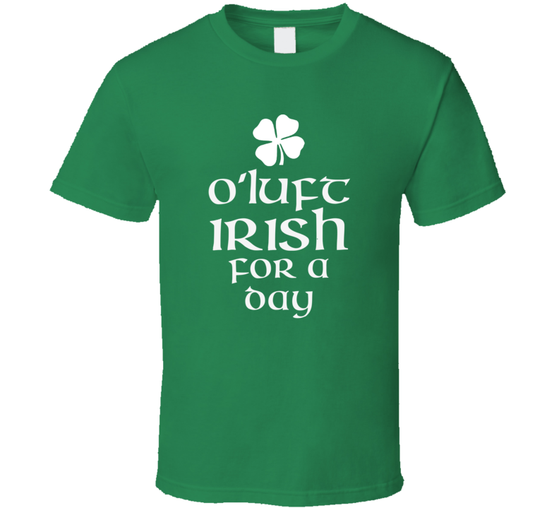 Luft O Luft Irish For A Day St Patrick Day T Shirt Luft O Luft Irish For A Day St Patrick Day T Shirt