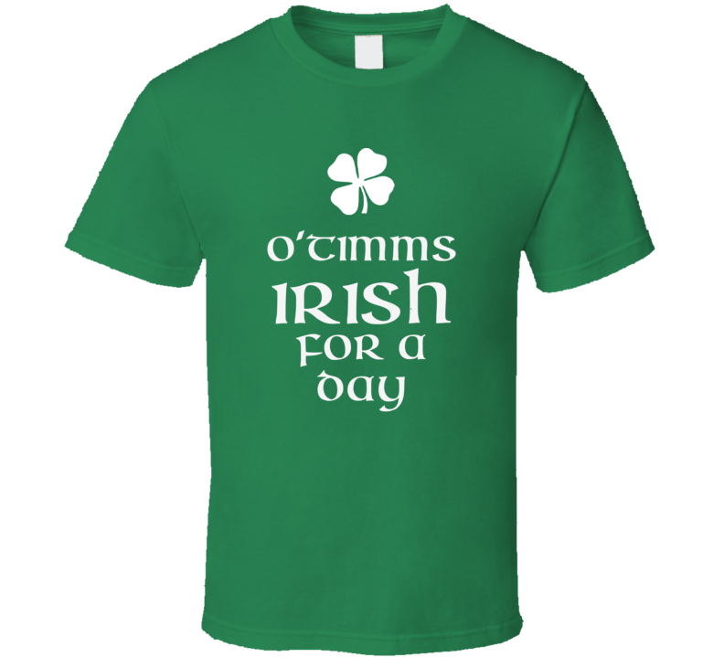 Timms O Timms Irish For A Day St Patrick Day T Shirt
