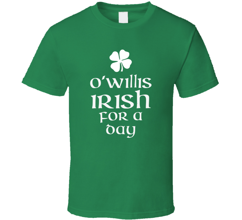 Willis O Willis Irish For A Day St Patrick Day T Shirt