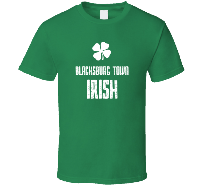 Blacksburg town Irish St Patricks Day St Patrick Day funny T shirt Blacksburg town Irish St Patricks Day St Patrick Day funny T shirt