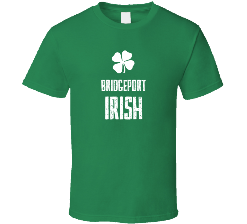 Bridgeport Irish St Patricks Day St Patrick Day funny T shirt