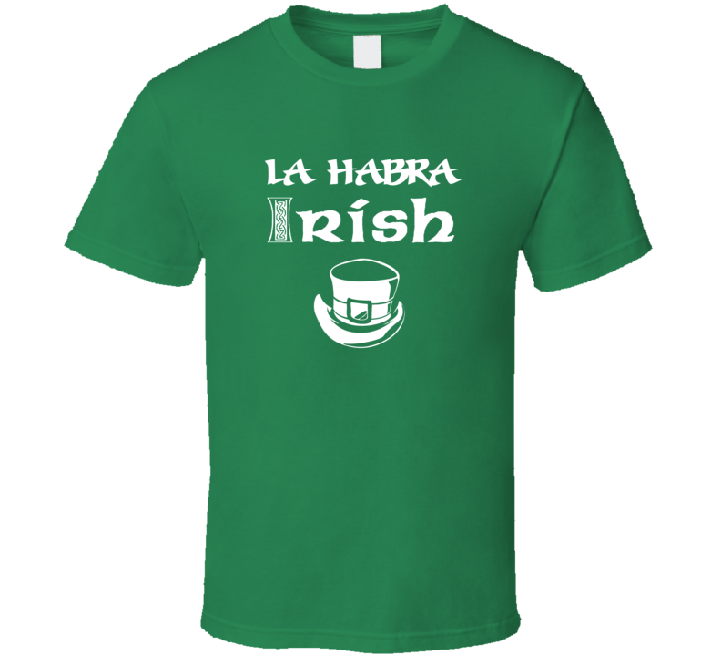 La Habra Irish St Patricks Day St Patrick Day Ireland Heritage T shirt La Habra Irish St Patricks Day St Patrick Day Ireland Heritage T shirt