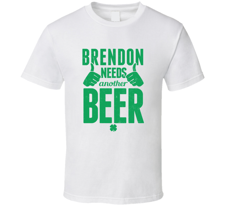 Brendon Needs Another Beer Funny St Patricks Day Pub Bar Party Drinking T Shirt