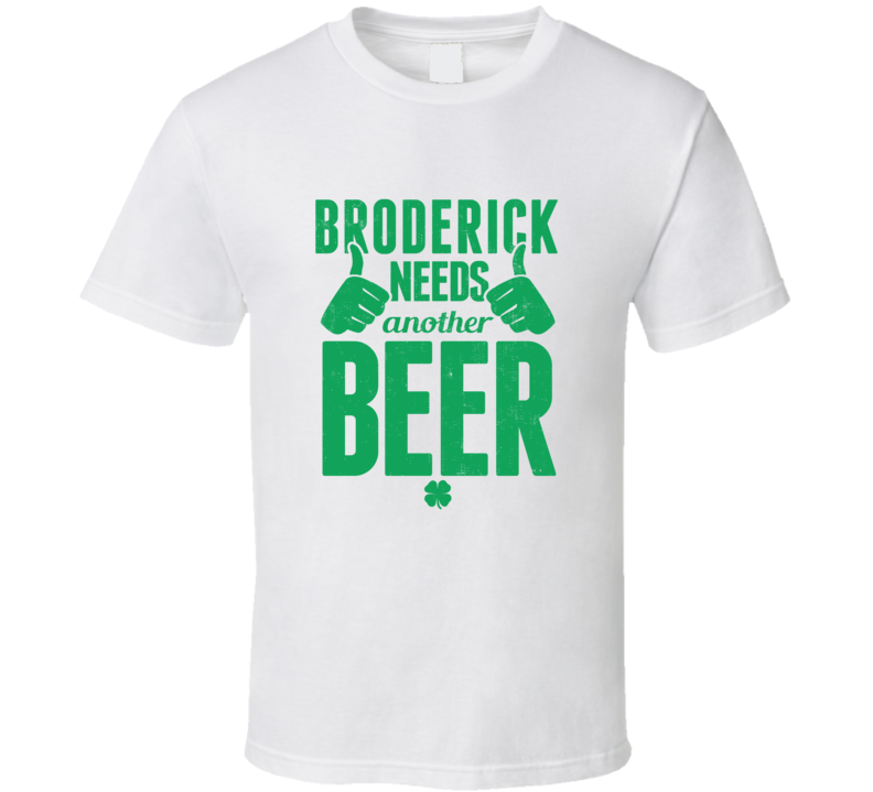 Broderick Needs Another Beer Funny St Patricks Day Pub Bar Party Drinking T Shirt