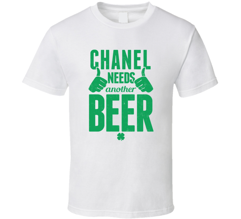 Chanel Needs Another Beer Funny St Patricks Day Pub Bar Party Drinking T Shirt