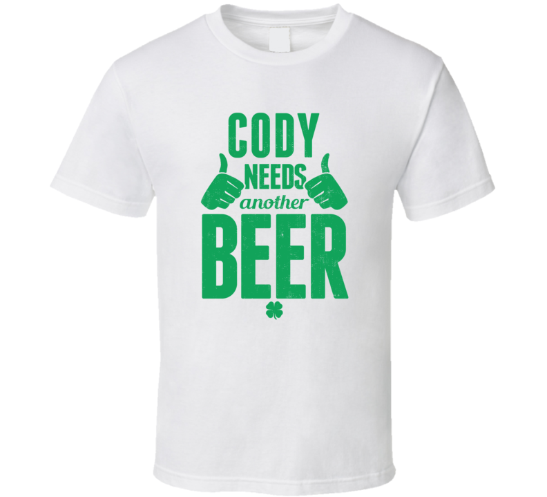 Cody Needs Another Beer Funny St Patricks Day Pub Bar Party Drinking T Cody Needs Another Beer Funny St Patricks Day Pub Bar Party Drinking T