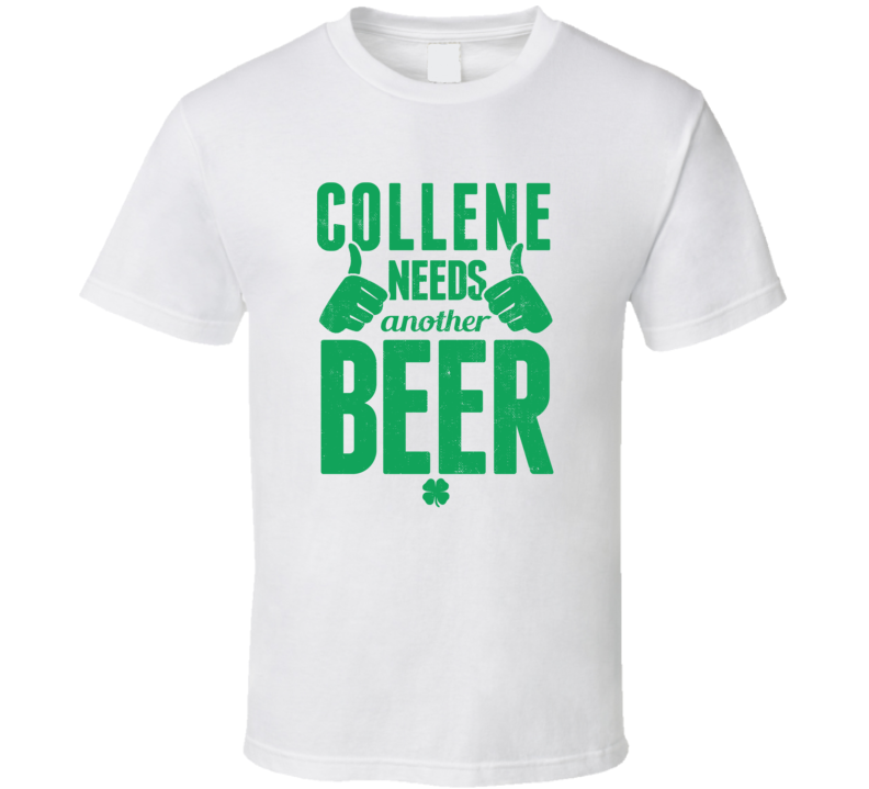 Collene Needs Another Beer Funny St Patricks Day Pub Bar Party Drinkin Collene Needs Another Beer Funny St Patricks Day Pub Bar Party Drinkin