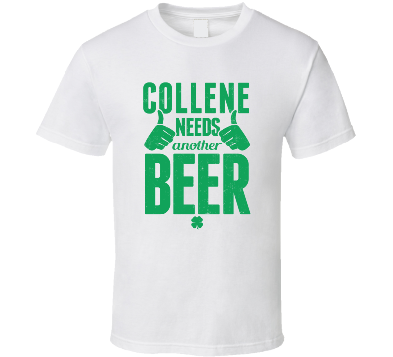 Collene Needs Another Beer Funny St Patricks Day Pub Bar Party Drinking T Shirt