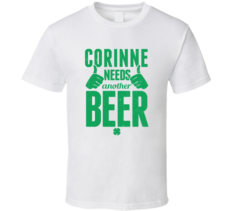 Corinne Needs Another Beer Funny St Patricks Day Pub Bar Party Drinking T Shirt