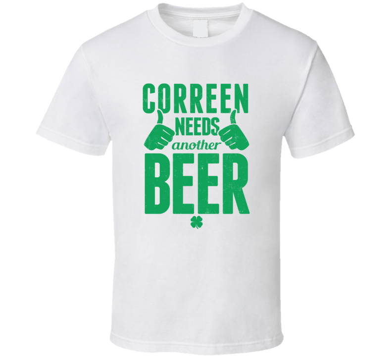 Correen Needs Another Beer Funny St Patricks Day Pub Bar Party Drinkin Correen Needs Another Beer Funny St Patricks Day Pub Bar Party Drinkin