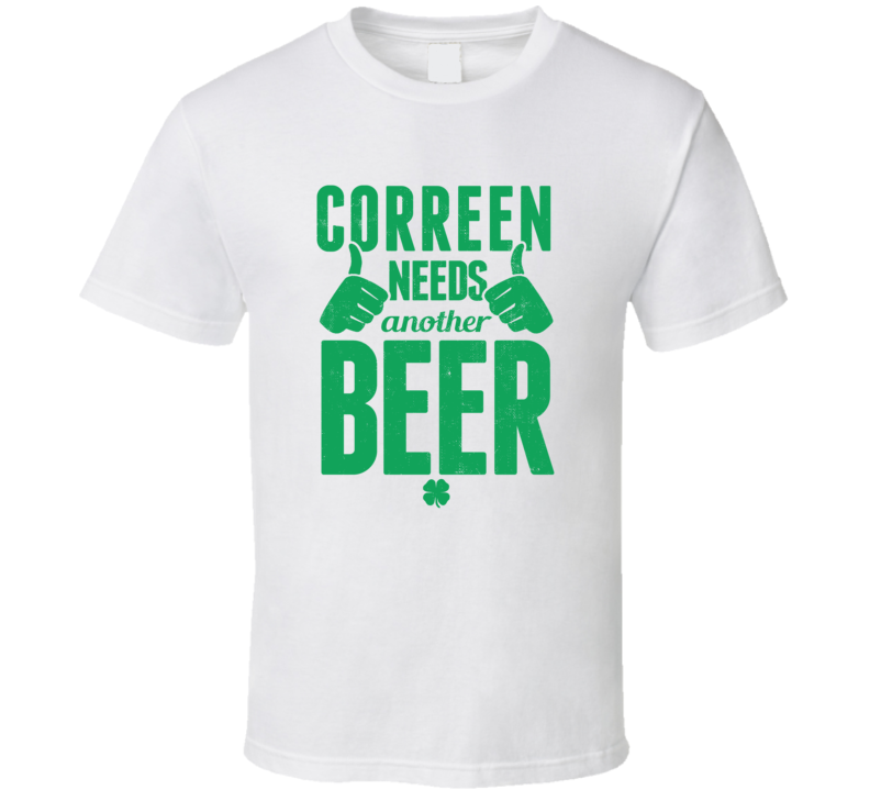 Correen Needs Another Beer Funny St Patricks Day Pub Bar Party Drinking T Shirt