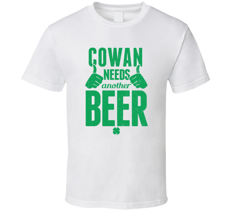 Cowan Needs Another Beer Funny St Patricks Day Pub Bar Party Drinking Cowan Needs Another Beer Funny St Patricks Day Pub Bar Party Drinking