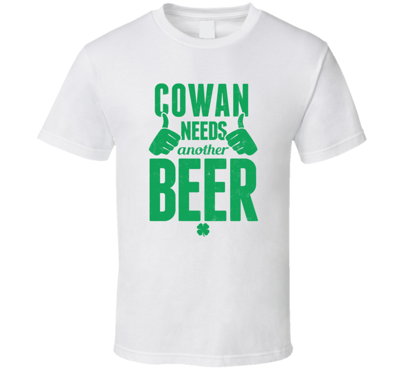 Cowan Needs Another Beer Funny St Patricks Day Pub Bar Party Drinking T Shirt