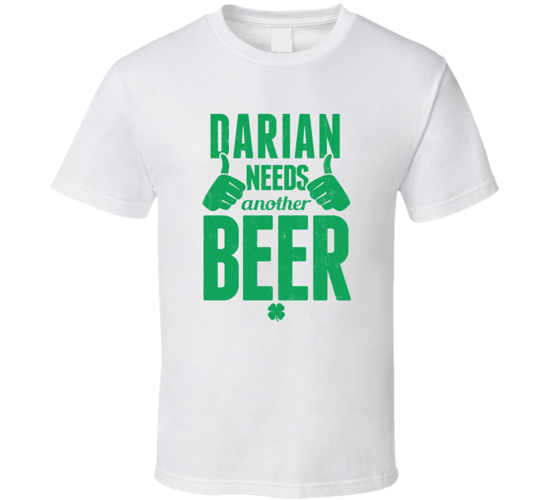 Darian Needs Another Beer Funny St Patricks Day Pub Bar Party Drinking T Shirt