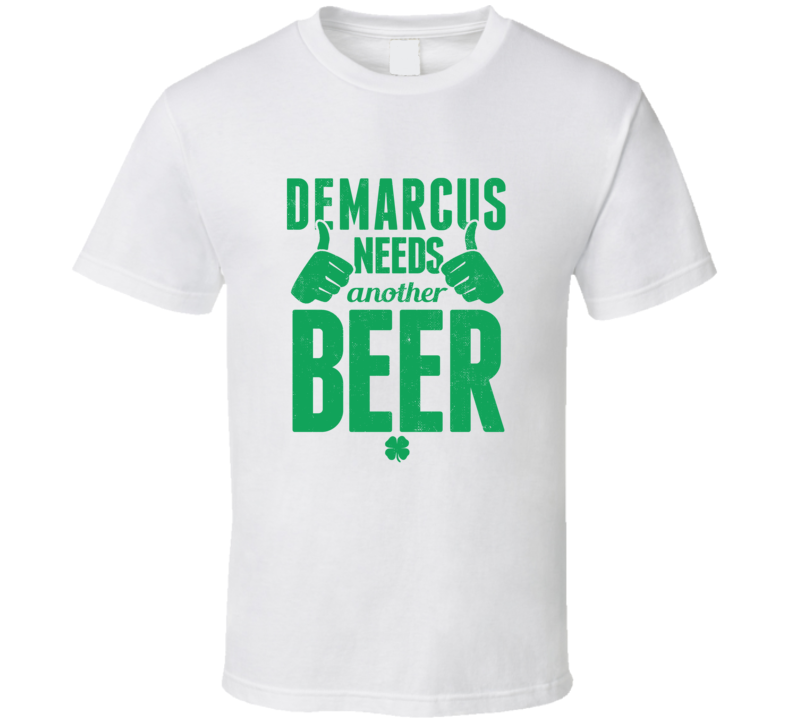 Demarcus Needs Another Beer Funny St Patricks Day Pub Bar Party Drinking T Shirt