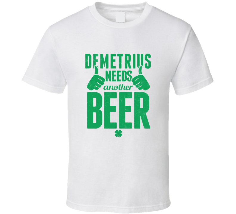 Demetrius Needs Another Beer Funny St Patricks Day Pub Bar Party Drink Demetrius Needs Another Beer Funny St Patricks Day Pub Bar Party Drink
