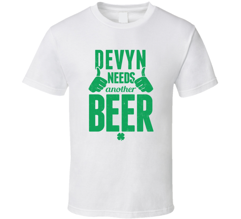 Devyn Needs Another Beer Funny St Patricks Day Pub Bar Party Drinking Devyn Needs Another Beer Funny St Patricks Day Pub Bar Party Drinking
