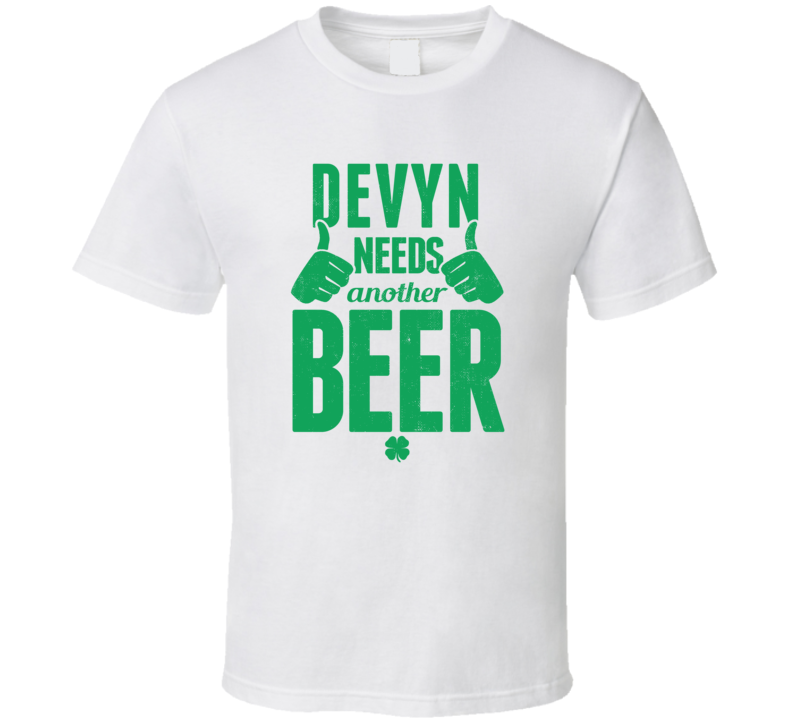 Devyn Needs Another Beer Funny St Patricks Day Pub Bar Party Drinking T Shirt