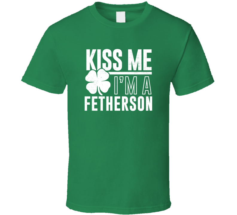 Fetherson Kiss Me Im Irish Parody Custom Last Name St Patricks Day T S Fetherson Kiss Me Im Irish Parody Custom Last Name St Patricks Day T S
