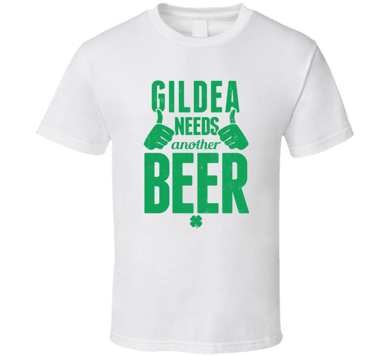 Gildea Needs Another Beer Funny St Patricks Day Pub Bar Party Drinking T Shirt