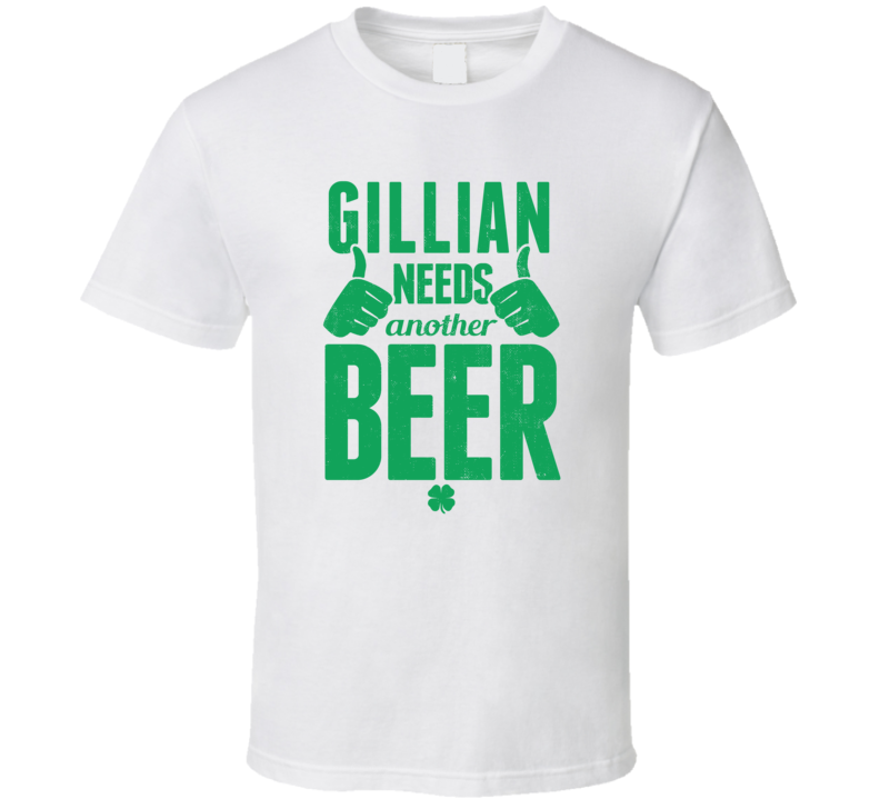 Gillian Needs Another Beer Funny St Patricks Day Pub Bar Party Drinkin Gillian Needs Another Beer Funny St Patricks Day Pub Bar Party Drinkin