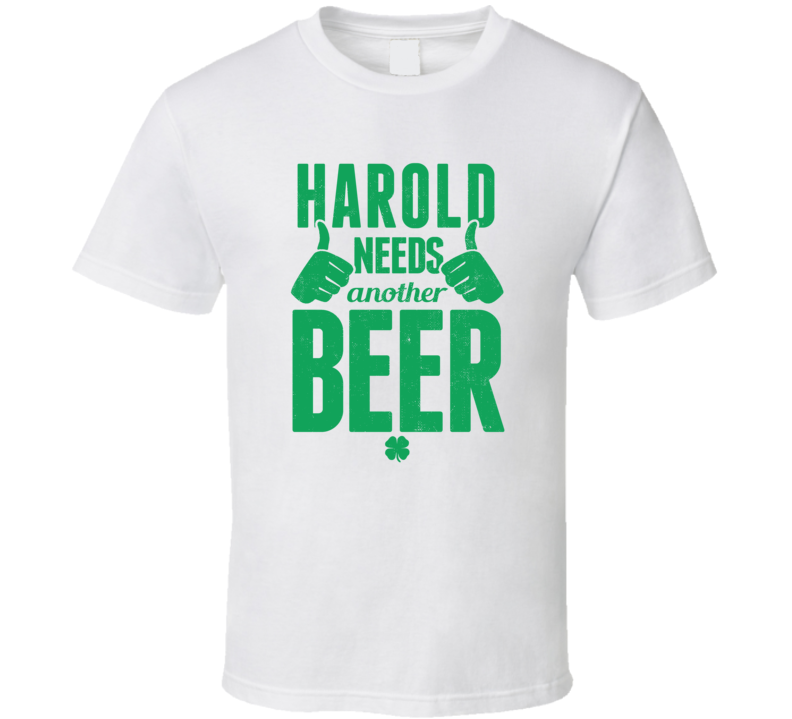 Harold Needs Another Beer Funny St Patricks Day Pub Bar Party Drinking Harold Needs Another Beer Funny St Patricks Day Pub Bar Party Drinking