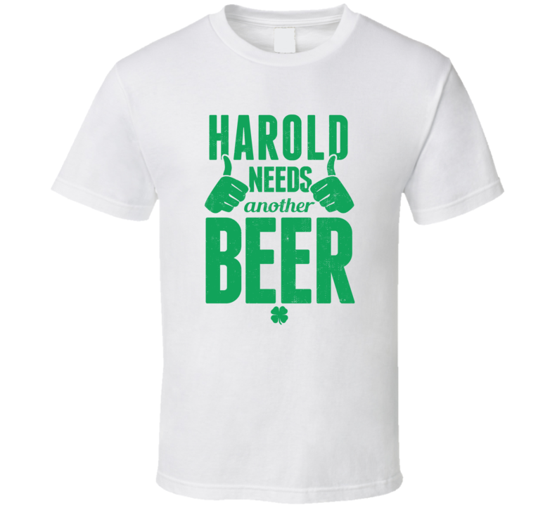 Harold Needs Another Beer Funny St Patricks Day Pub Bar Party Drinking T Shirt