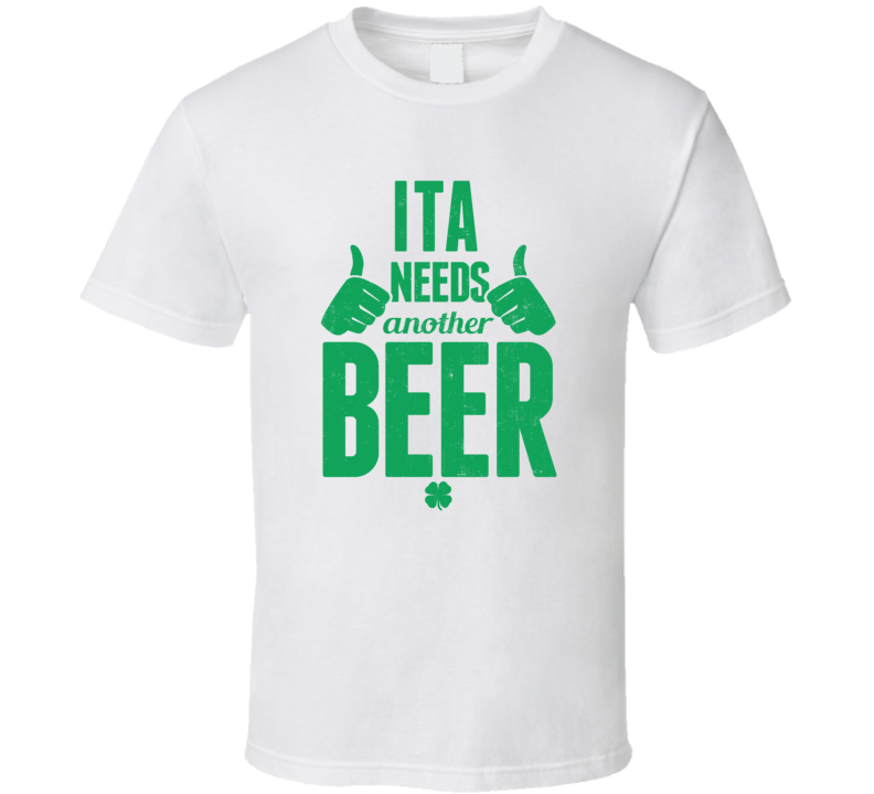 Ita Needs Another Beer Funny St Patricks Day Pub Bar Party Drinking T Shirt