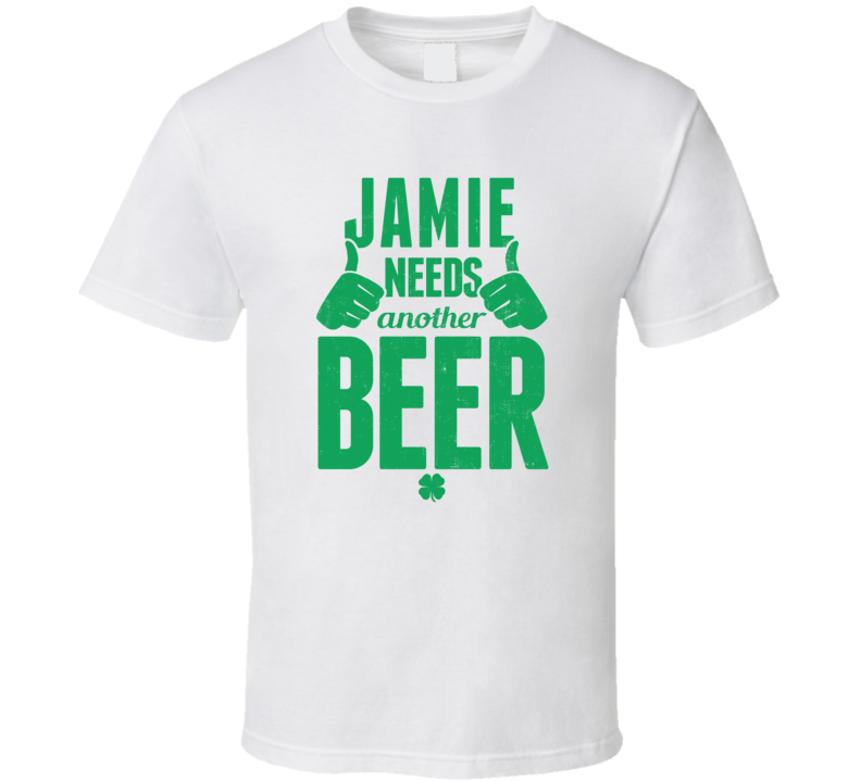 Jamie Needs Another Beer Funny St Patricks Day Pub Bar Party Drinking T Shirt