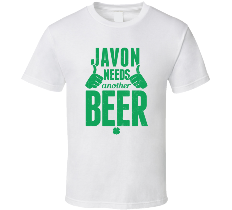 Javon Needs Another Beer Funny St Patricks Day Pub Bar Party Drinking Javon Needs Another Beer Funny St Patricks Day Pub Bar Party Drinking