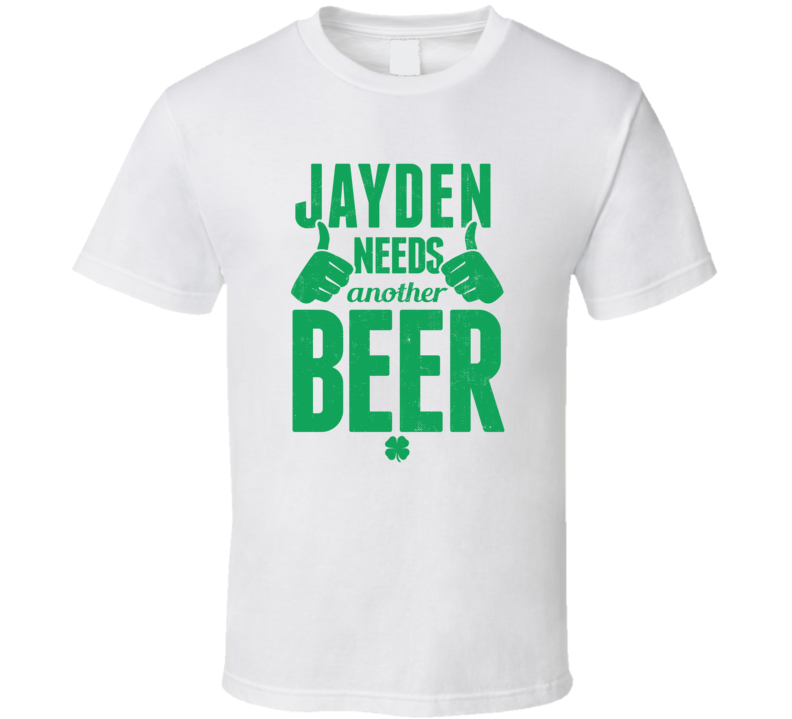 Jayden Needs Another Beer Funny St Patricks Day Pub Bar Party Drinking Jayden Needs Another Beer Funny St Patricks Day Pub Bar Party Drinking