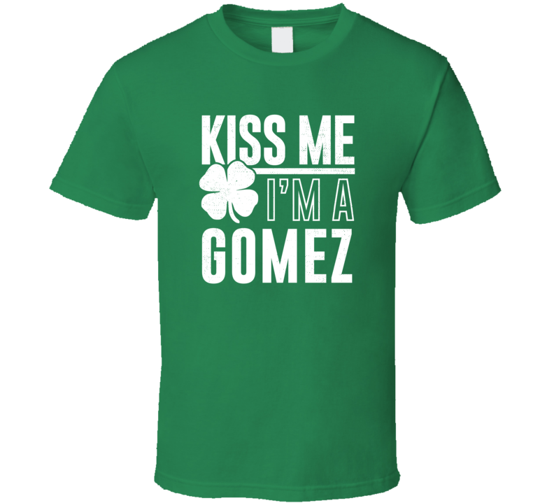 Gomez Kiss Me Im Irish Parody Custom Last Name St Patricks Day T Shirt