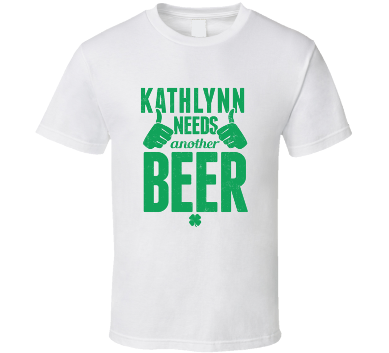 Kathlynn Needs Another Beer Funny St Patricks Day Pub Bar Party Drinki Kathlynn Needs Another Beer Funny St Patricks Day Pub Bar Party Drinki
