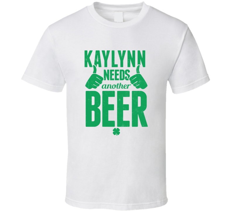 Kaylynn Needs Another Beer Funny St Patricks Day Pub Bar Party Drinkin Kaylynn Needs Another Beer Funny St Patricks Day Pub Bar Party Drinkin