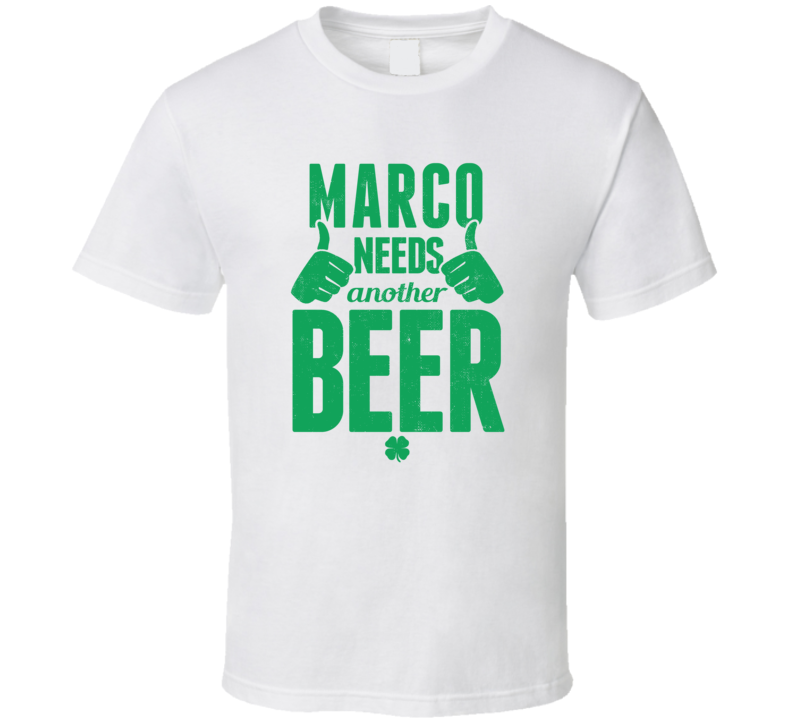 Marco Needs Another Beer Funny St Patricks Day Pub Bar Party Drinking T Shirt