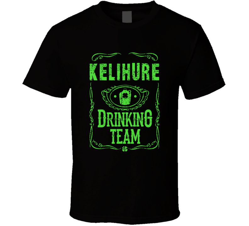 Kelihure Irish Drinking Team Whiskey Beer Custom Last Name St Patricks Kelihure Irish Drinking Team Whiskey Beer Custom Last Name St Patricks